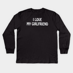 I love my girlfriend Kids Long Sleeve T-Shirt